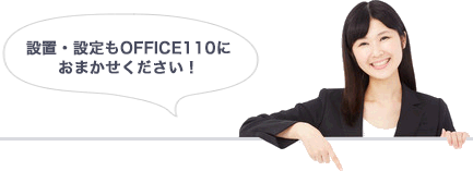 設置・設定もOFFICE110におまかせください!